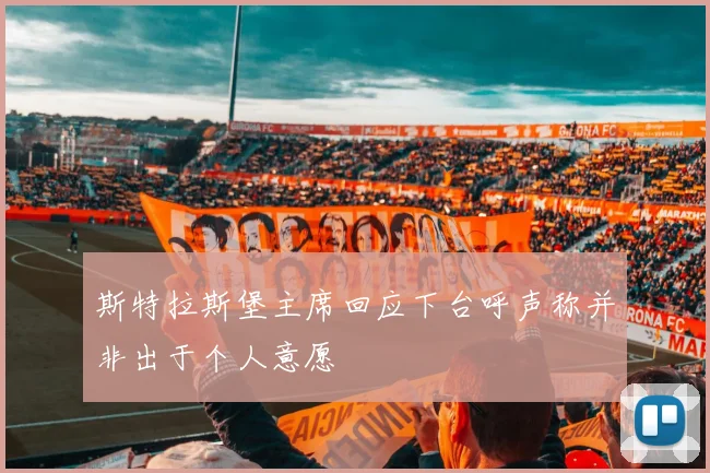 斯特拉斯堡主席回应下台呼声称并非出于个人意愿