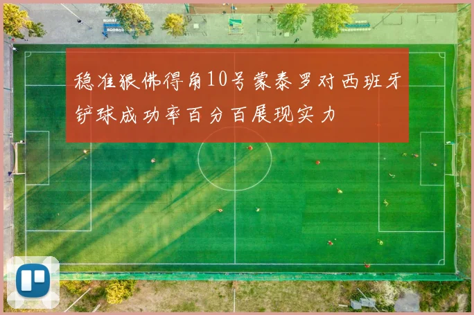 稳准狠佛得角10号蒙泰罗对西班牙铲球成功率百分百展现实力