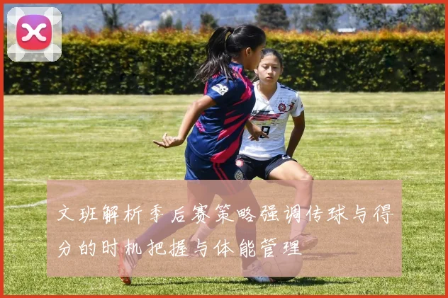 文班解析季后赛策略强调传球与得分的时机把握与体能管理